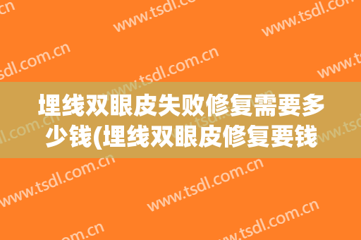 埋线双眼皮失败修复需要多少钱(埋线双眼皮修复要钱吗)