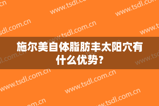 施尔美自体脂肪丰太阳穴有什么优势？