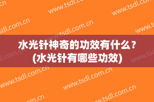 水光针神奇的功效有什么？(水光针有哪些功效)