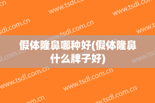 假体隆鼻哪种好(假体隆鼻什么牌子好)