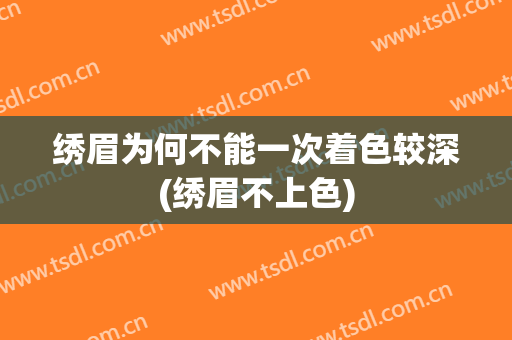 绣眉为何不能一次着色较深(绣眉不上色)