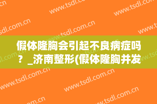 假体隆胸会引起不良病症吗？_济南整形(假体隆胸并发症)