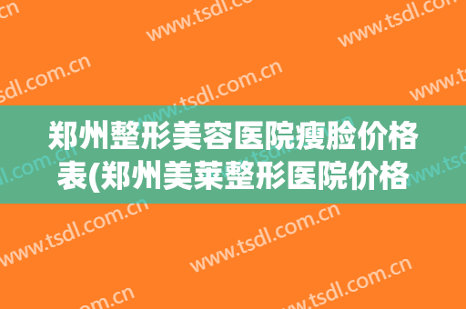 郑州整形美容医院瘦脸价格表(郑州美莱整形医院价格表)