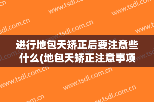 进行地包天矫正后要注意些什么(地包天矫正注意事项)