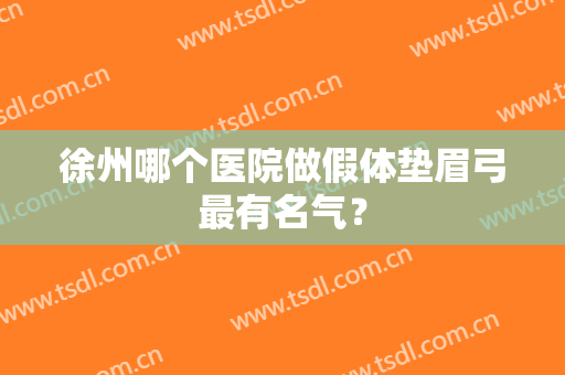 徐州哪个医院做假体垫眉弓最有名气？