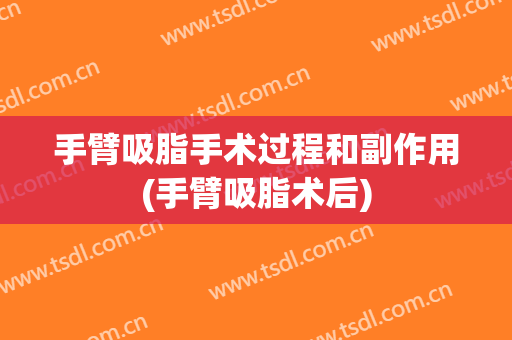 手臂吸脂手术过程和副作用(手臂吸脂术后)