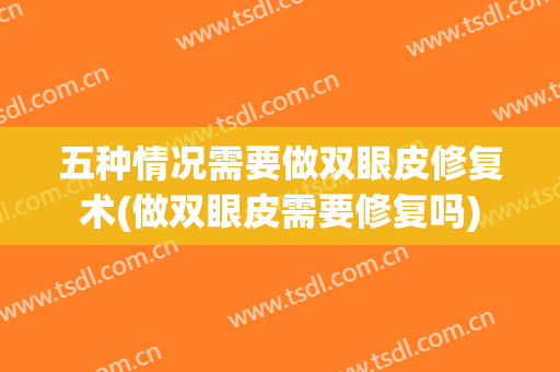 五种情况需要做双眼皮修复术(做双眼皮需要修复吗)
