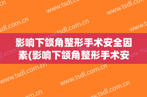 影响下颌角整形手术安全因素(影响下颌角整形手术安全因素是)