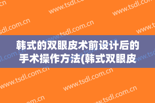 韩式的双眼皮术前设计后的手术操作方法(韩式双眼皮形成术)
