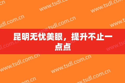 昆明无忧美眼，提升不止一点点
