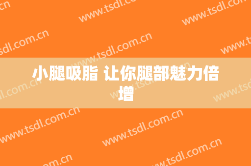 小腿吸脂 让你腿部魅力倍增