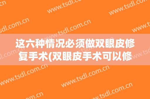 这六种情况必须做双眼皮修复手术(双眼皮手术可以修复么)