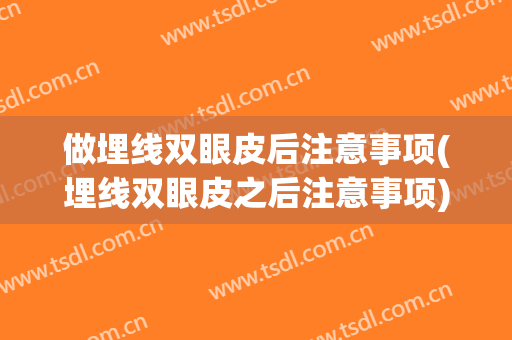 做埋线双眼皮后注意事项(埋线双眼皮之后注意事项)