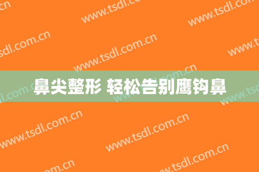 鼻尖整形 轻松告别鹰钩鼻