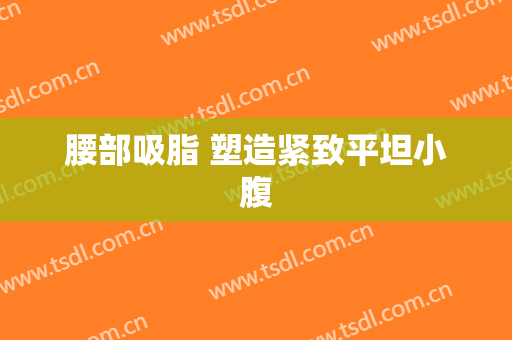 腰部吸脂 塑造紧致平坦小腹
