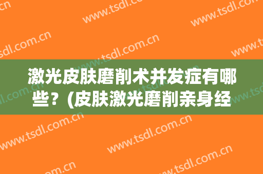 激光皮肤磨削术并发症有哪些？(皮肤激光磨削亲身经历)