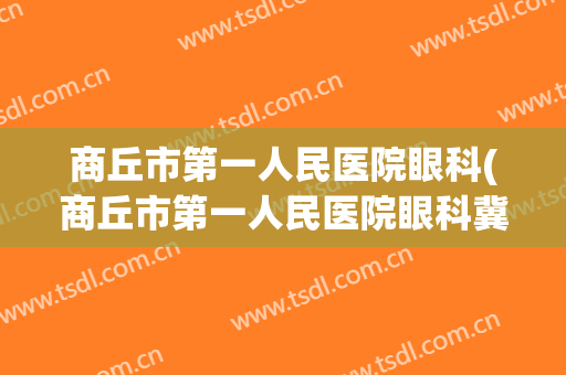 商丘市第一人民医院眼科(商丘市第一人民医院眼科冀书哲)