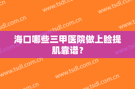 海口哪些三甲医院做上睑提肌靠谱？