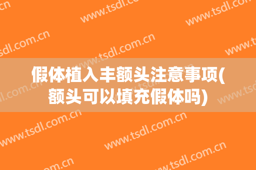 假体植入丰额头注意事项(额头可以填充假体吗)
