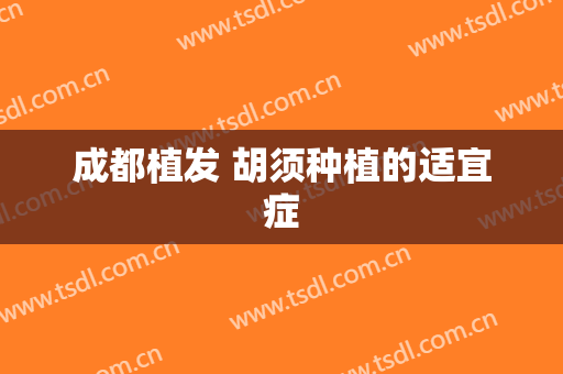 成都植发 胡须种植的适宜症