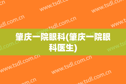肇庆一院眼科(肇庆一院眼科医生)