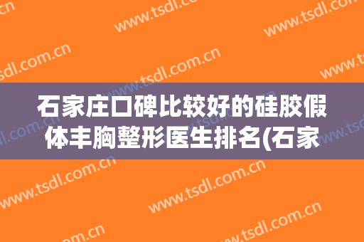 石家庄口碑比较好的硅胶假体丰胸整形医生排名(石家庄硅胶隆胸医院)