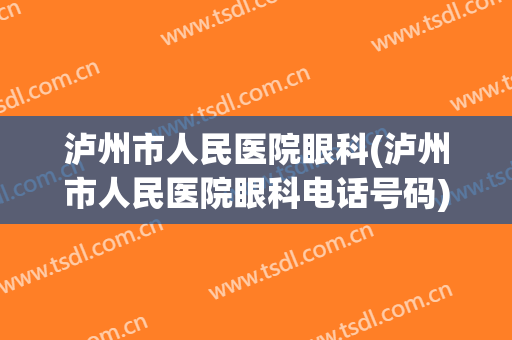 泸州市人民医院眼科(泸州市人民医院眼科电话号码)