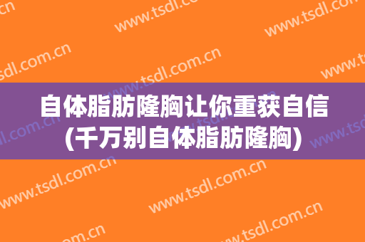 自体脂肪隆胸让你重获自信(千万别自体脂肪隆胸)
