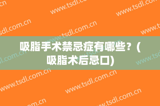 吸脂手术禁忌症有哪些？(吸脂术后忌口)