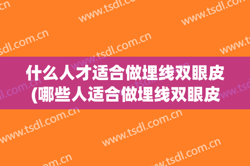 什么人才适合做埋线双眼皮(哪些人适合做埋线双眼皮)