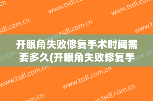 开眼角失败修复手术时间需要多久(开眼角失败修复手术时间需要多久完成)