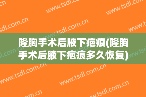 隆胸手术后腋下疤痕(隆胸手术后腋下疤痕多久恢复)