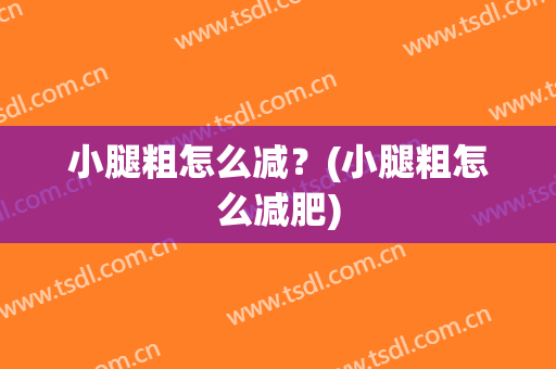 小腿粗怎么减？(小腿粗怎么减肥)