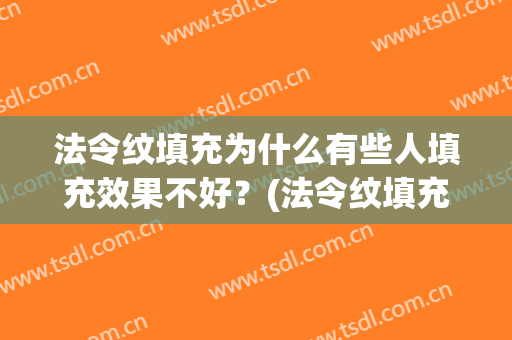 法令纹填充为什么有些人填充效果不好？(法令纹填充之后越来越厉害)