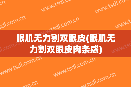 眼肌无力割双眼皮(眼肌无力割双眼皮肉条感)