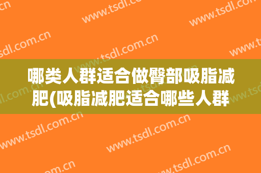 哪类人群适合做臀部吸脂减肥(吸脂减肥适合哪些人群)