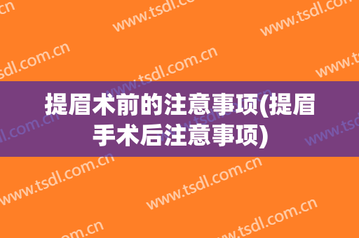 提眉术前的注意事项(提眉手术后注意事项)