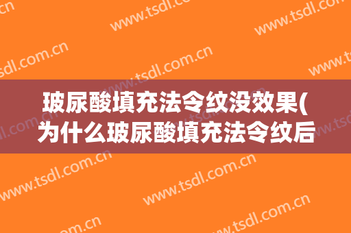 玻尿酸填充法令纹没效果(为什么玻尿酸填充法令纹后没效果)