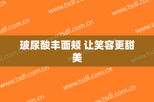 玻尿酸丰面颊 让笑容更甜美