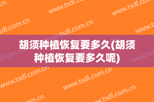 胡须种植恢复要多久(胡须种植恢复要多久呢)