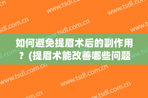 如何避免提眉术后的副作用？(提眉术能改善哪些问题)