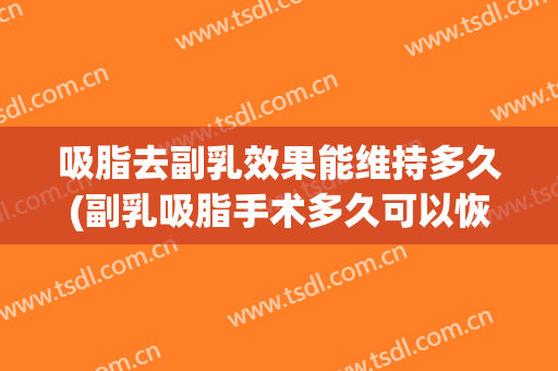 吸脂去副乳效果能维持多久(副乳吸脂手术多久可以恢复)