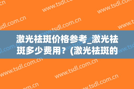 激光祛斑价格参考_激光祛斑多少费用？(激光祛斑的价格是多少呢)