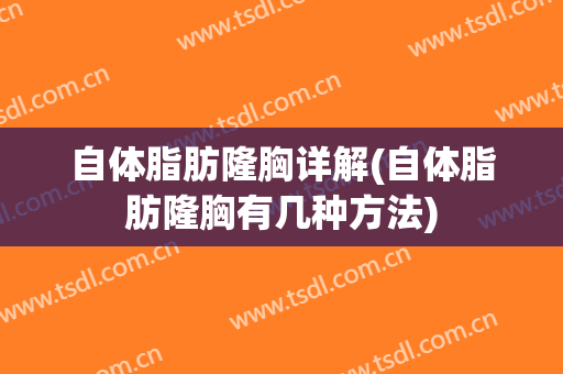 自体脂肪隆胸详解(自体脂肪隆胸有几种方法)