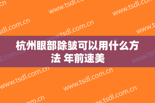 杭州眼部除皱可以用什么方法 年前速美