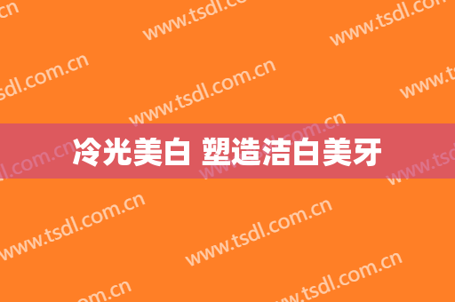 冷光美白 塑造洁白美牙