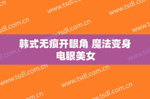 韩式无痕开眼角 魔法变身电眼美女