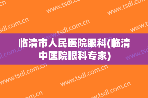 临清市人民医院眼科(临清中医院眼科专家)