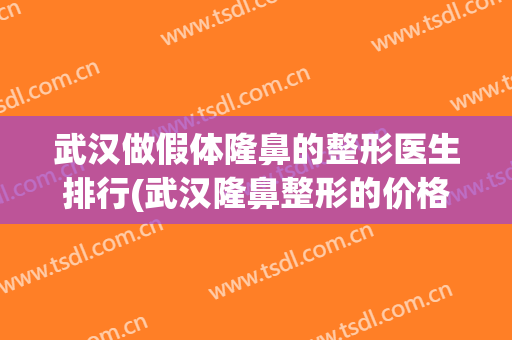 武汉做假体隆鼻的整形医生排行(武汉隆鼻整形的价格)