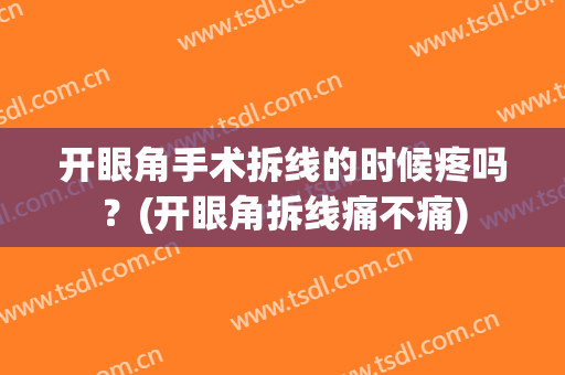 开眼角手术拆线的时候疼吗？(开眼角拆线痛不痛)
